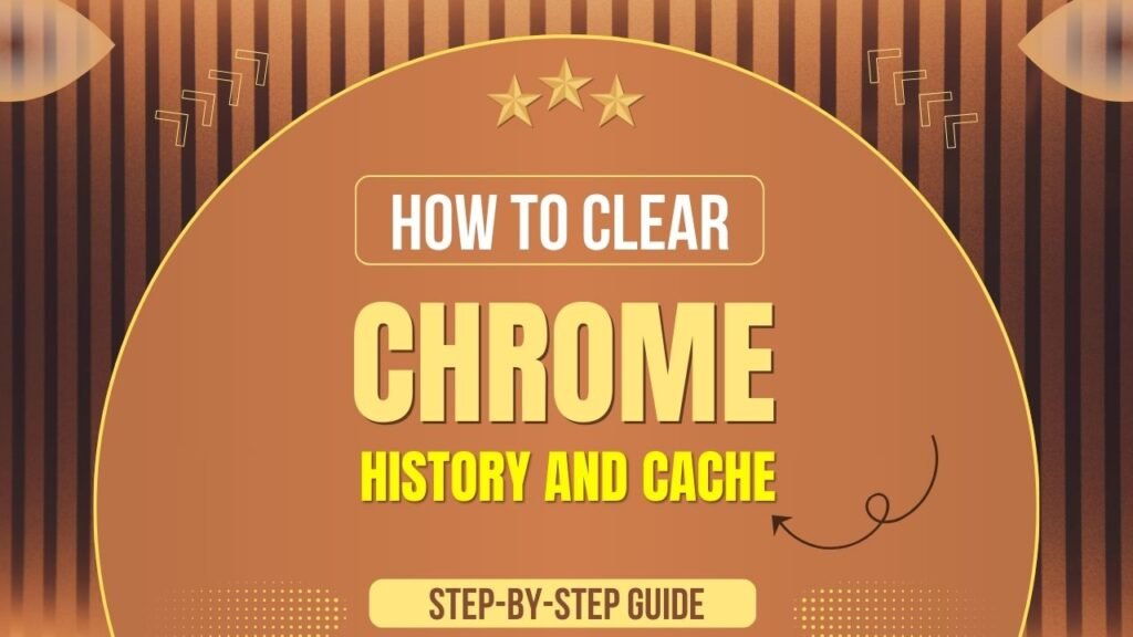 How to Clear Chrome History and Cache Properly
